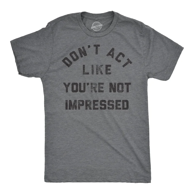 Steals and Deals Dont Act Like Your Not Impressed Men's T Shirt