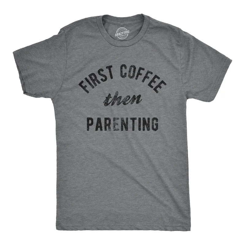 First Coffee Then Parenting Men's T Shirt