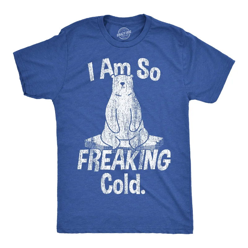 Weekend Deals That Thrill I Am So Freaking Cold Men's T Shirt