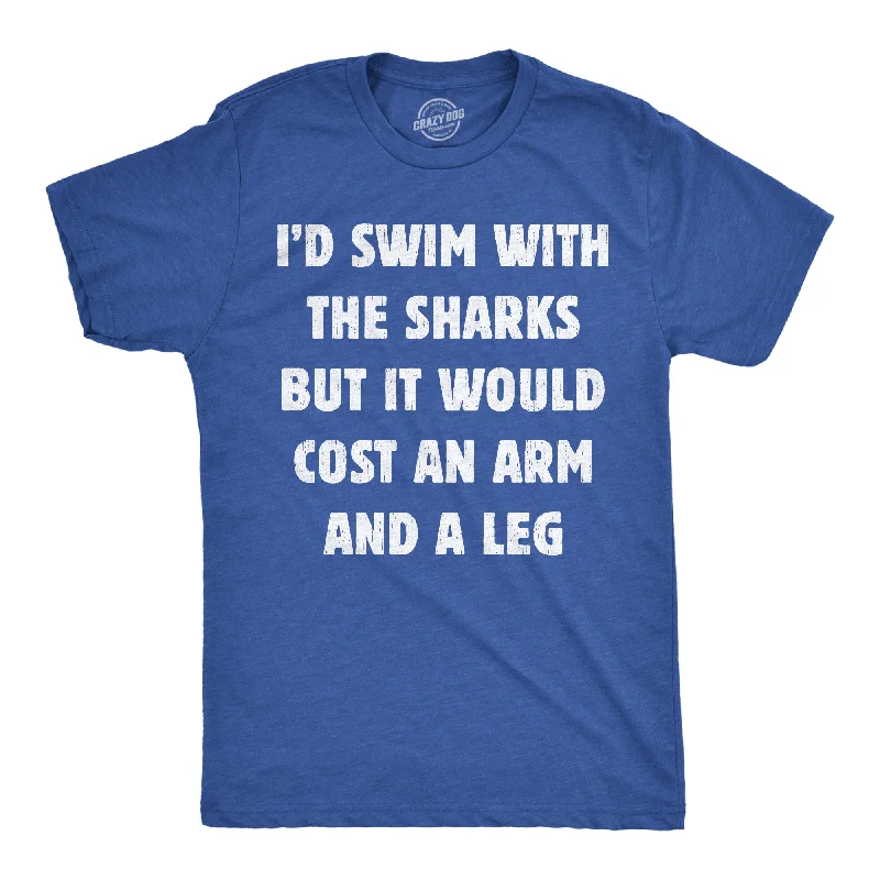 Limited Time Discount Id Swim With The Sharks But It Would Cost An Arm And A Leg Men's T Shirt