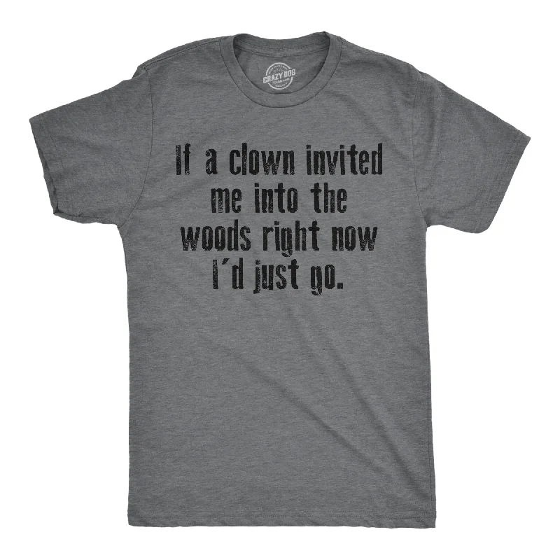 Weekend Specials to Cherish If A Clown Invited Me Into The Woods Right Now Id Just Go Men's T Shirt