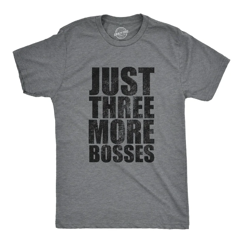 Just Three More Bosses Men's T Shirt