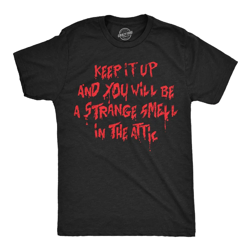 Weekend Offers That Impress Keep It Up And You Will Be A Strange Smell In The Attic Men's T Shirt