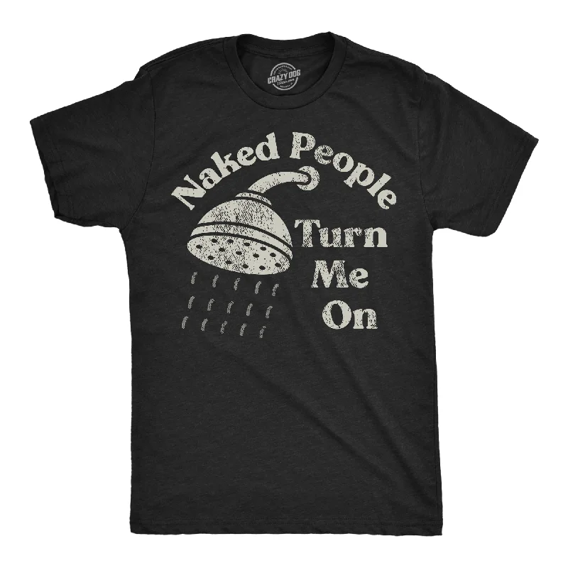 Weekend Bargains to Relish Naked People Turn Me On Men's T Shirt