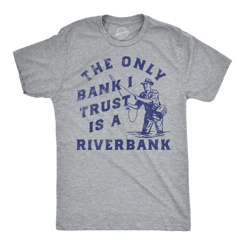 Exclusive Deal The Only Bank I Trust Is A Riverbank Men's T Shirt