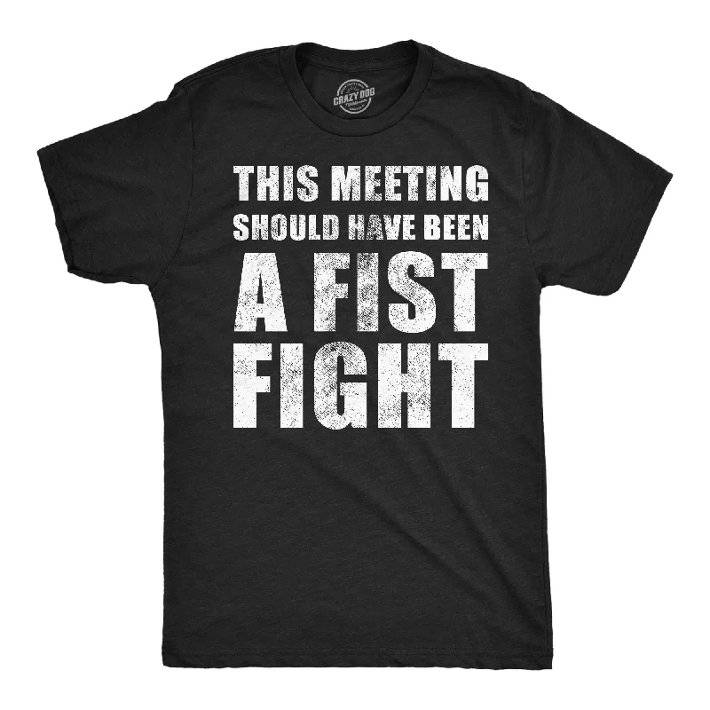 Hurry In This Meeting Should Have Been A Fist Fight Men's T Shirt