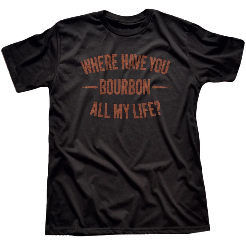 Weekend Savings Bonanza Where Have You Bourbon All My Life T-Shirt